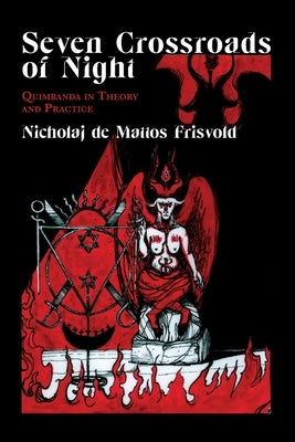 Seven Crossroads of Night: Quimbanda in Theory and Practice by De Mattos Frisvold, Nicholaj