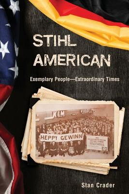 Stihl American: Exemplary People -- Extraordinary Times by Crader, Stan