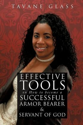 Effective Tools on How to become a Successful Armor Bearer and Servant of God by Glass, Tavane