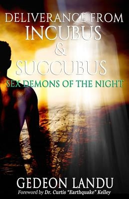 Deliverance from Incubus & Succubus: Sex Demons of the Night Paperback Createspace Independent Publishing Platform