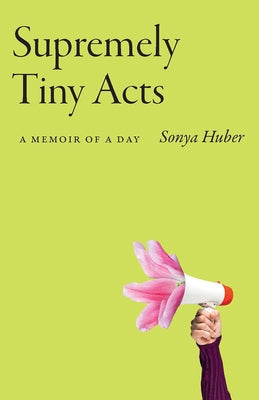 Supremely Tiny Acts: A Memoir of a Dayvolume 1 by Huber, Sonya