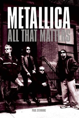 Metallica: All That Matters by Stenning, Paul