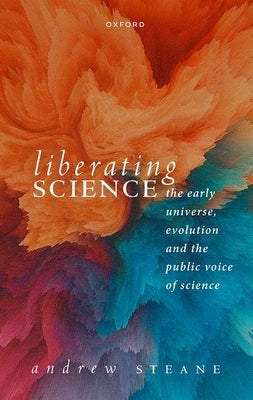 Liberating Science: The Early Universe, Evolution and the Public Voice of Science by Steane, Andrew