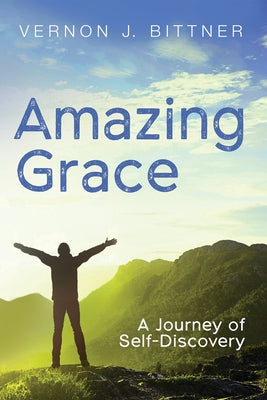 Amazing Grace: A Journey of Self-Discovery by Bittner, Vernon J.