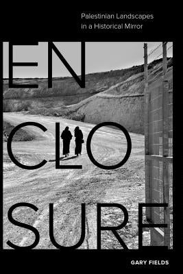 Enclosure: Palestinian Landscapes in a Historical Mirror Paperback University of California Press