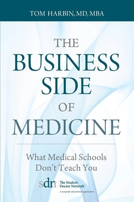 The Business Side of Medicine: What Medical Schools Don't Teach You by Harbin, Mba