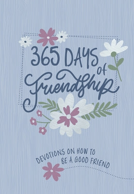 365 Days of Friendship: Devotions on How to Be a Good Friend by Broadstreet Publishing Group LLC