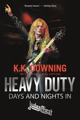 Heavy Duty: Days and Nights in Judas Priest by Downing, K. K.