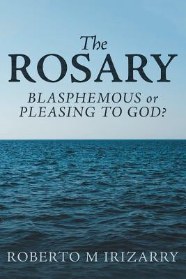 The Rosary: Blasphemous or Pleasing to God? Paperback WestBow Press