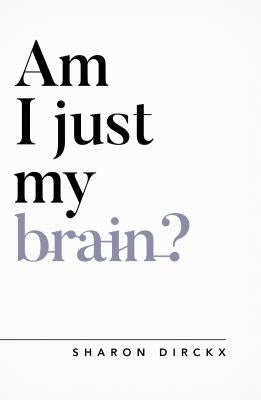 Am I Just My Brain? by Dirckx, Sharon