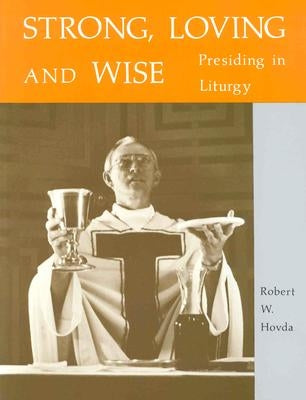 Strong, Loving and Wise: Presiding in Liturgy Paperback Liturgical Press