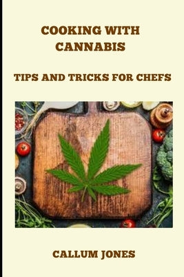 Cooking With Cannabis: Tips and Tricks for Chefs Paperback Independently Published