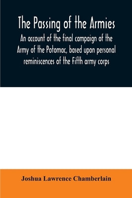 The passing of the armies: an account of the final campaign of the Army of the Potomac, based upon personal reminiscences of the Fifth army corps Paperback Alpha Edition