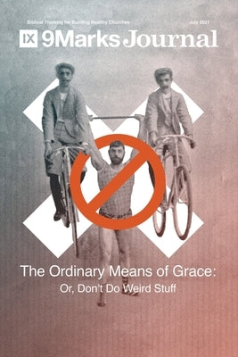 Ordinary Means of Grace 9Marks Journal: Or, Don't Do Weird Stuff by Emadi, Sam