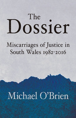 The Dossier: Miscarriages of Justice in South Wales 1982-2016 by O'Brien, Michael