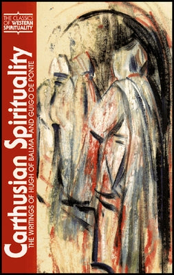 Carthusian Spirituality: The Writings of Hugh of Balma and Guigo de Ponte by Martin, Dennis D.