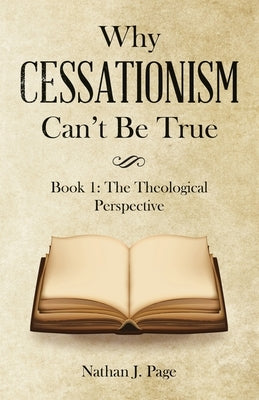 Why Cessationism Can't Be True: Book 1: the Theological Perspective Paperback WestBow Press