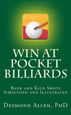Win at Pocket Billiards: Bank and Kick Shots Simplified and Illustrated Paperback Createspace Independent Publishing Platform