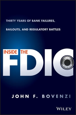 Inside the Fdic: Thirty Years of Bank Failures, Bailouts, and Regulatory Battles by Bovenzi, John F.