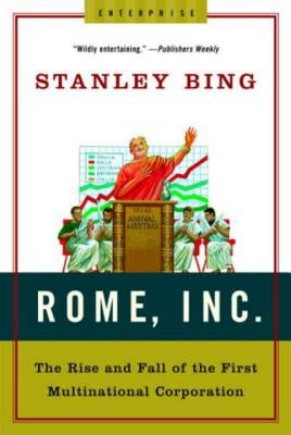 Rome, Inc.: The Rise and Fall of the First Multinational Corporation by Bing, Stanley