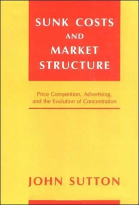 Sunk Costs and Market Structure: Price Competition, Advertising, and the Evolution of Concentration Paperback MIT Press