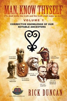 Man, Know Thyself: Volume 1 Corrective Knowledge of Our Notable Ancestors by Duncan, Rick