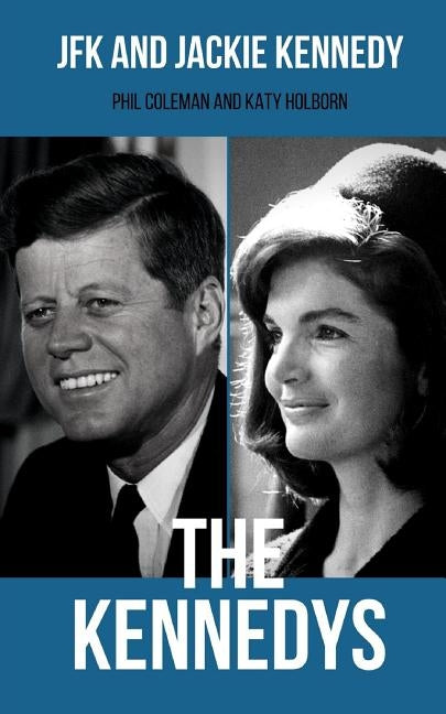 The Kennedys: JFK and Jackie Kennedy - 2 Books in 1 by Holborn, Katy