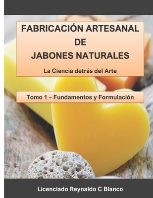 Fabricación Artesanal de Jabones Naturales: La Ciencia detrás del Arte by Blanco, Reynaldo C.