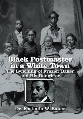 Black Postmaster in a White Town the Lynching of Frazier Baker and His Daughter by Baker, Fostenia W.