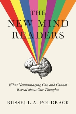 The New Mind Readers: What Neuroimaging Can and Cannot Reveal about Our Thoughts by Poldrack, Russell a.