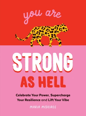 You Are Strong as Hell: Celebrate Your Power, Supercharge Your Resilience, and Lift Your Vibe by Medeiros, Maria