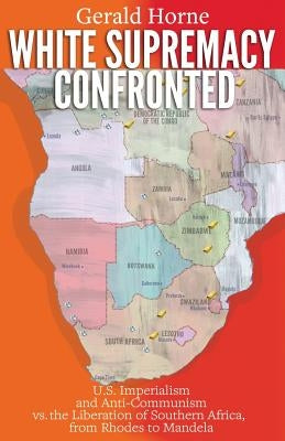White Supremacy Confronted: U.S. Imperialism and Anti-Communisim vs. the Liberation of Southern Africa, from Rhodes to Mandela Paperback International Publishers