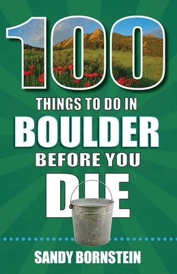 100 Things to Do in Boulder, Co Before You Die by Bornstein, Sandra