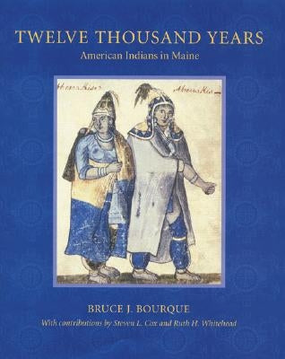 Twelve Thousand Years: American Indians in Maine by Bourque, Bruce