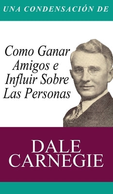 Una Condensacion del Libro: Como Ganar Amigos E Influir Sobre Las Personas by Carnegie, Dale