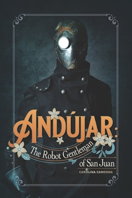 Andújar: The Robot Gentleman of San Juan Paperback Independently Published