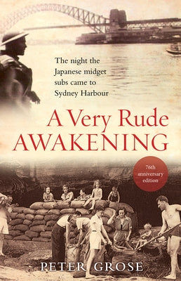A Very Rude Awakening: The Night the Japanese Midget Subs Came to Sydney Harbour by Grose, Peter