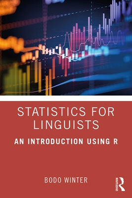 Statistics for Linguists: An Introduction Using R by Winter, Bodo