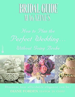 Bridal Guide (R) Magazine's How to Plan the Perfect Wedding...Without Going Broke by Forden, Diane