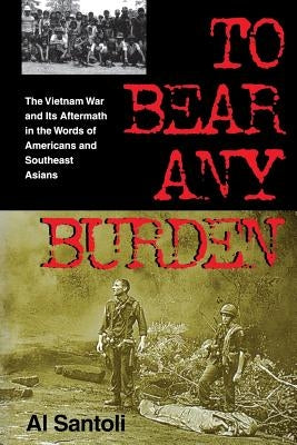 To Bear Any Burden: The Vietnam War and Its Aftermath in the Words of Americans and Southeast Asians Paperback Indiana University Press