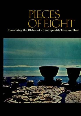 Pieces of Eight: Recovering the Riches of a Lost Spanish Treasure Fleet by Wagner, Kip