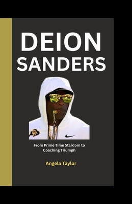 Deion Sanders: From Prime Time Stardom to Coaching Triumph by Taylor, Angela