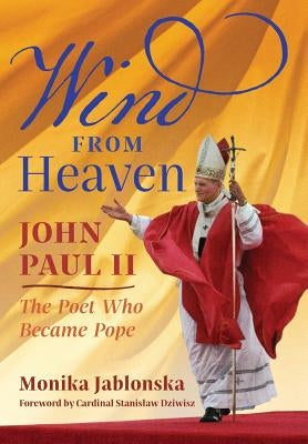 Wind From Heaven: John Paul II-The Poet Who Became Pope by Jablonska, Monika