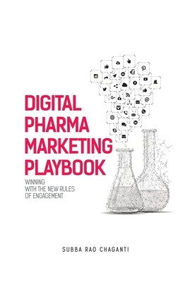 Digital Pharma Marketing Playbook: Winning with the new rules of Engagement by Chaganti, Subba Rao