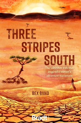 Three Stripes South: The 1,000km Trek That Inspired the Love Her Wild Women's Adventure Movement Paperback Bradt Travel Guides
