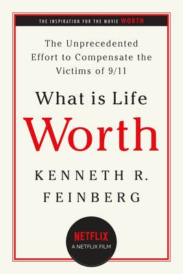 What Is Life Worth?: The Unprecedented Effort to Compensate the Victims of 9/11 by Feinberg, Kenneth R.