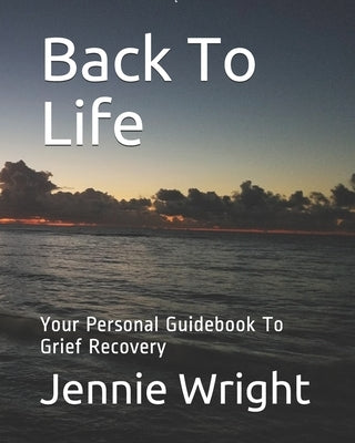 Back To Life: Your Personal Guidebook To Grief Recovery by Wright, Jennie