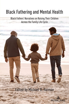 Black Fathering and Mental Health: Black Fathers' Narratives on Raising Their Children Across the Family Life Cycle Paperback Peter Lang Inc., International Academic Publi