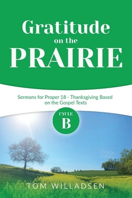 Gratitude on the Prairie: Cycle B Sermons for Proper 18 - Thanksgiving Based on the Gospel Texts Paperback CSS Publishing Company