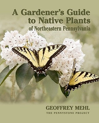 A Gardener's Guide to Native Plants of Northeastern Pennsylvania Paperback Pennystone Books
